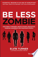 Be Less Zombie How Great Companies Create Dynamic Innovation Fearless Leadership And Passionate People 1st Edition Elvin Turner