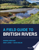 A Field Guide To British Rivers 1st Edition George Heritage Andy Large