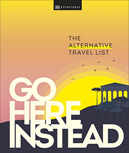 Go Here Instead : The Alternative Travel List Dk Eyewitness