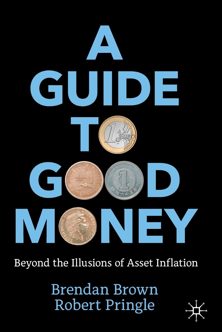 A Guide To Good Money Beyond The Illusions Of Asset Inflation Brendan Brown