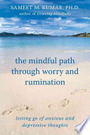 The Mindful Path Through Worry And Rumination Letting Go Of Anxious And Depressive Thoughts Sameet M Kumar