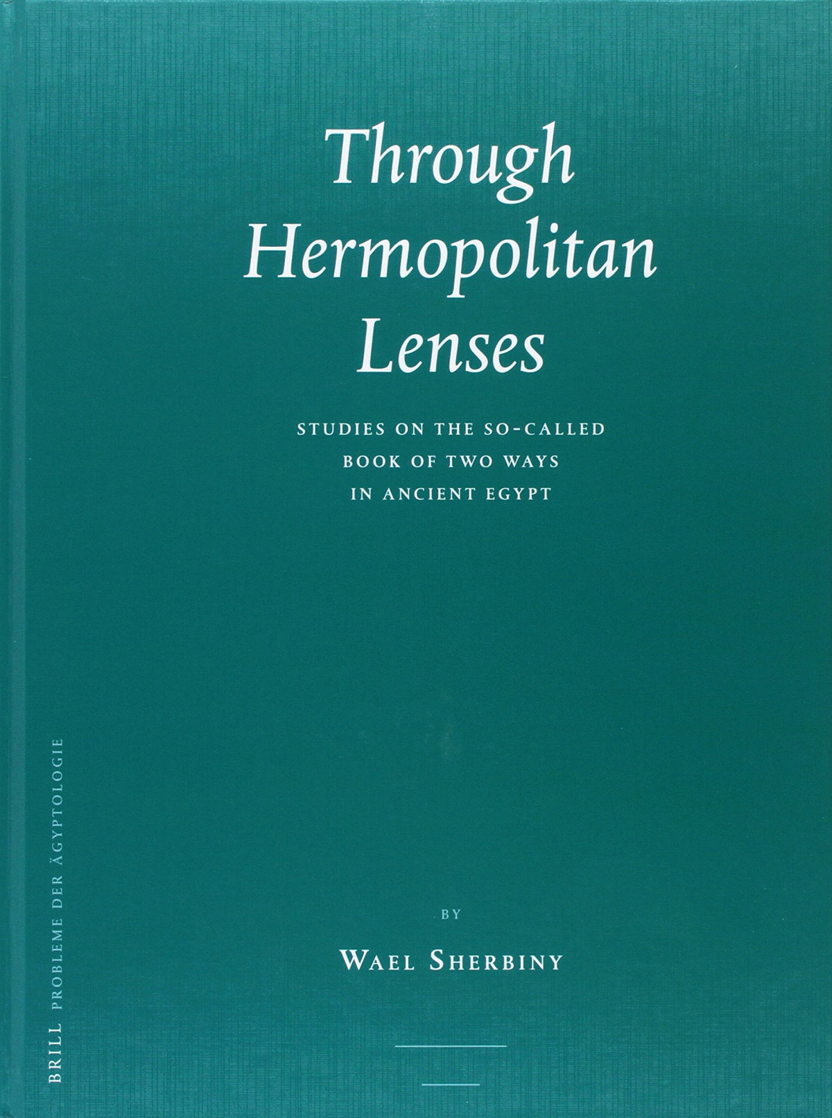 Through Hermopolitan Lenses Studies On The Socalled Book Of Two Ways In Ancient Egypt Wael Sherbiny