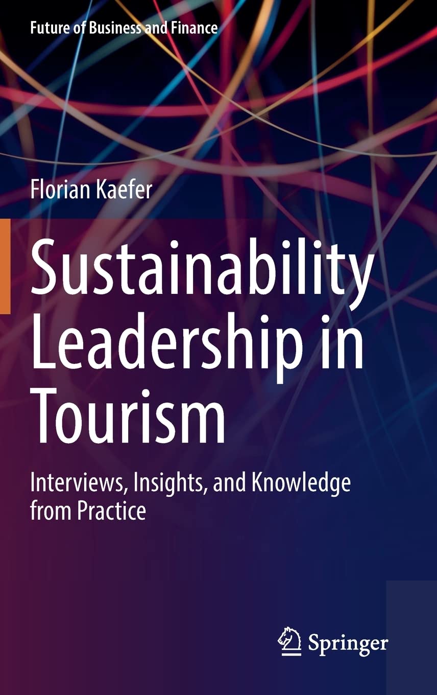 Sustainability Leadership In Tourism Interviews Insights And Knowledge From Practice Florian Kaefer