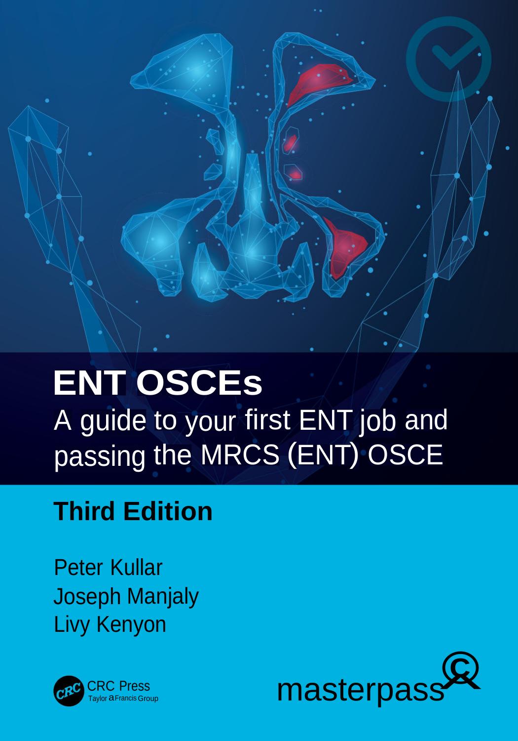 Ent Osces A Guide To Your First Ent Job And Passing The Mrcs Ent Osce Third Edition Peter Kullar Joseph Manjaly Livy Kenyon