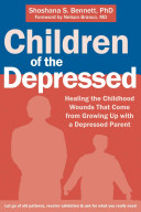 Children Of The Depressed Healing The Childhood Wounds That Come From Growing Up With A Depressed Parent Shoshana S Bennett