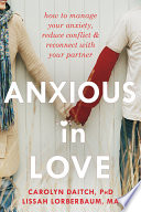 Anxious In Love How To Manage Your Anxiety Reduce Conflict And Reconnect With Your Partner Carolyn Daitch