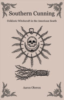 Southern Cunning Folkloric Witchcraft In The American South Aaron Oberon