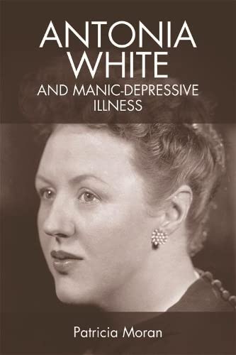 Antonia White And Manicdepressive Illness 1st Edition Patricia Moran