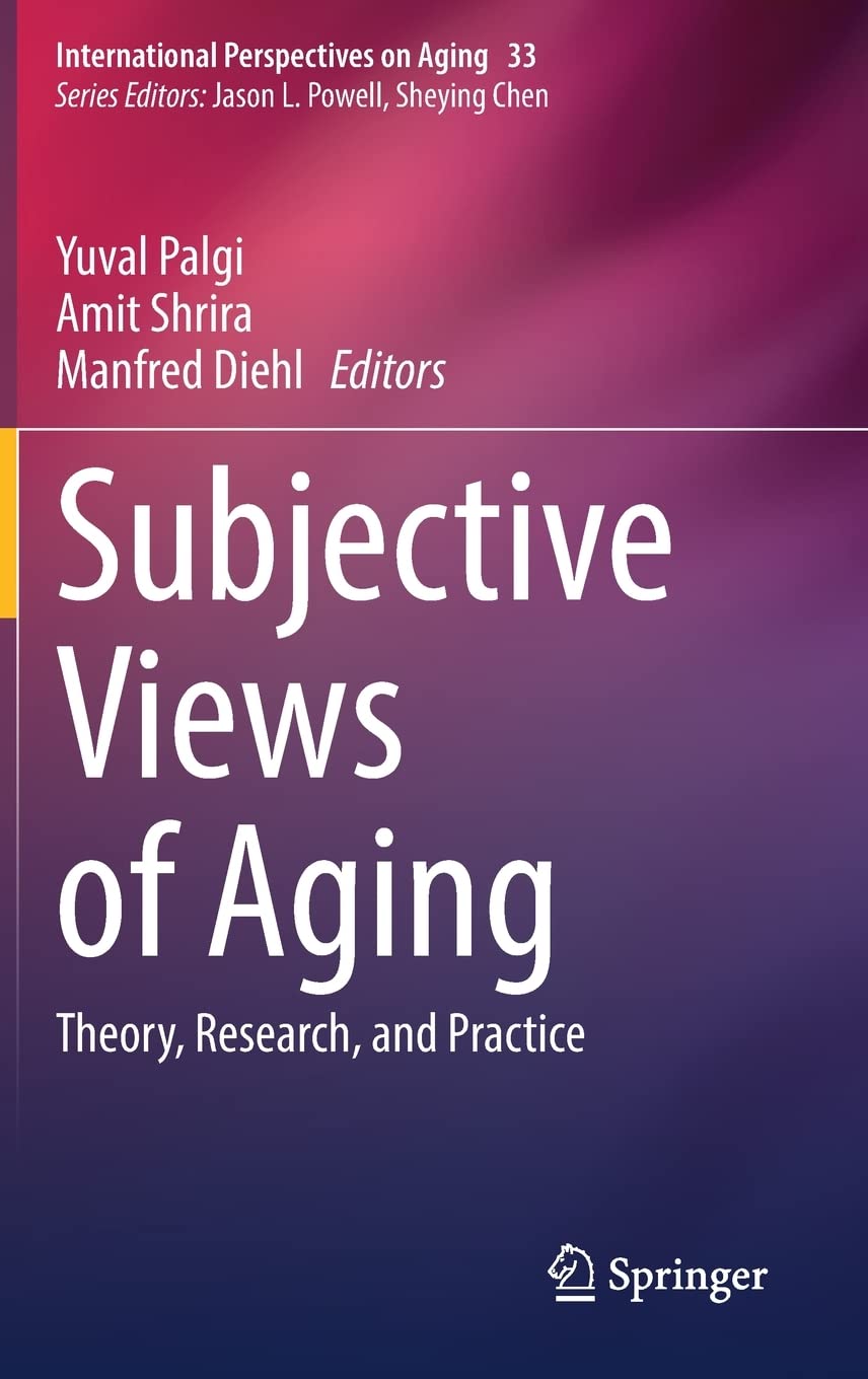 Subjective Views Of Aging Theory Research And Practice Yuval Palgi