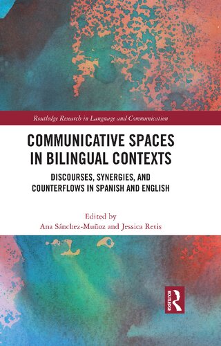 Communicative Spaces In Bilingual Contexts Discourses Synergies And Counterflows In Spanish And English Ana Snchezmuoz And Jessica Retis