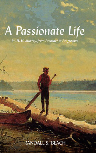 A Passionate Life W H H Murray From Preacher To Progressive Randall S Beach