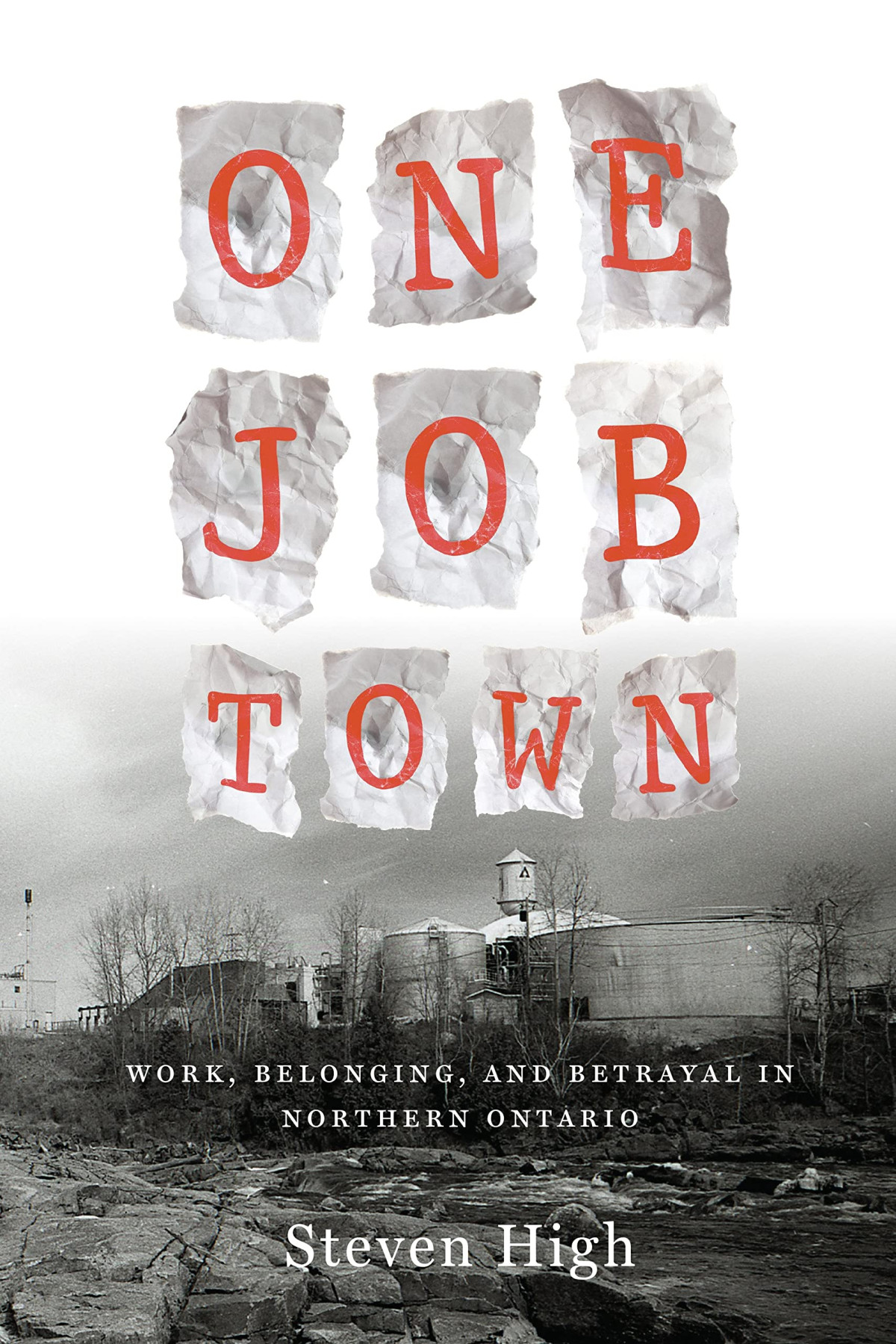 One Job Town Work Belonging And Betrayal In Northern Ontario Illustrated Steven High