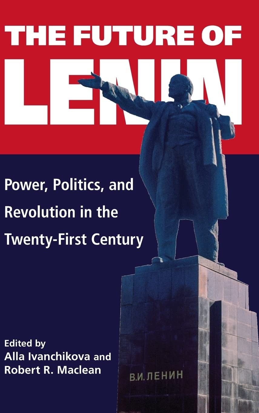 The Future Of Lenin Power Politics And Revolution In The Twentyfirst Century Alla Ivanchikova Robert R Maclean