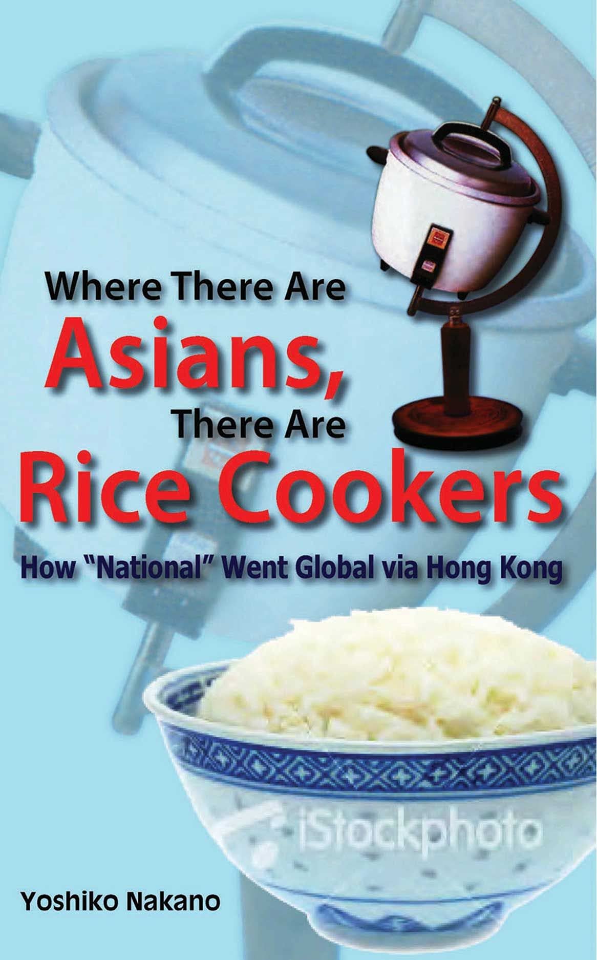 Where There Are Asians There Are Rice Cookers How National Went Global Via Hong Kong Yoshiko Nakano