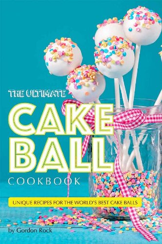 The Ultimate Cake Ball Cookbook Unique Recipes For The Worlds Best Cake Balls Gordon Rock