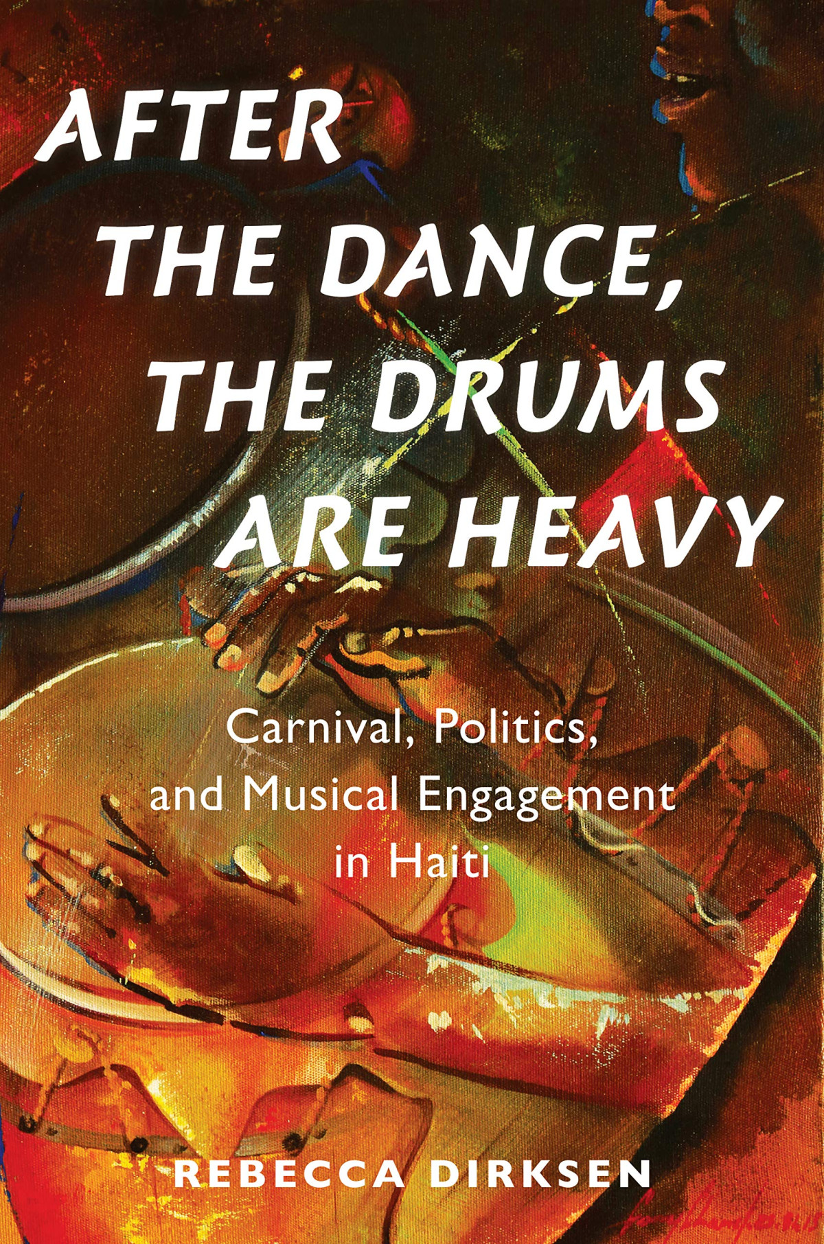 After The Dance The Drums Are Heavy Carnival Politics And Musical Engagement In Haiti Rebecca Dirksen