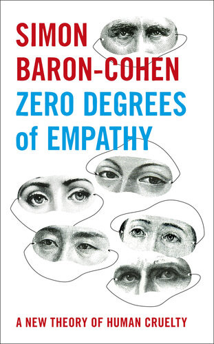 Zero Degrees Of Empathy A New Thoery Of Human Cruelty Simon Baroncohen
