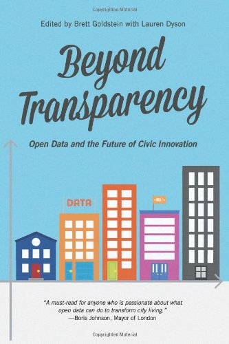 Beyond Transparency Open Data And The Future Of Civic Innovation 1st Edition Brett Goldstein Editor