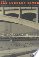 The Los Angeles River Its Life Death And Possible Rebirth Blake Gumprecht