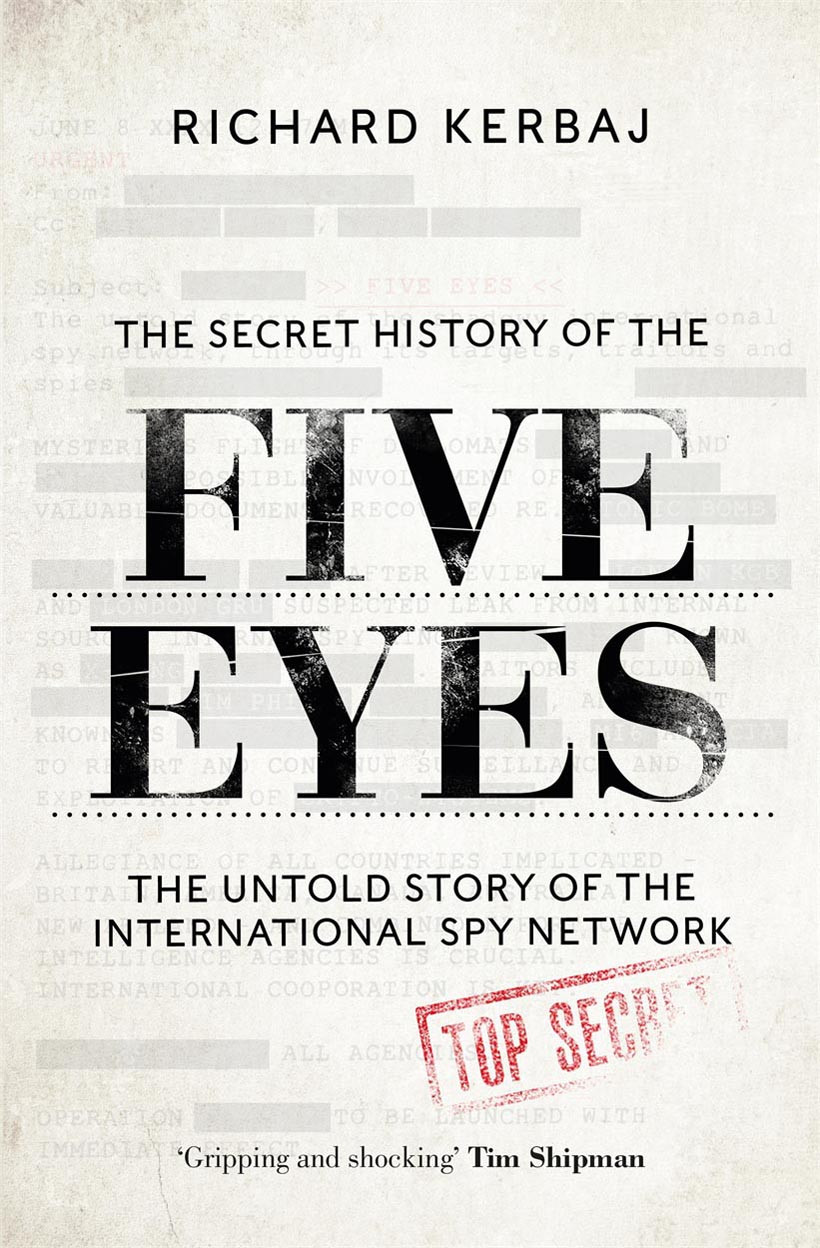 The Secret History Of The Five Eyes The Untold Story Of The International Spy Network I Richard Kerbaj
