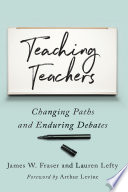 Teaching Teachers Changing Paths And Enduring Debates James W Fraser