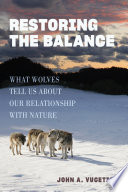 Restoring The Balance What Wolves Tell Us About Our Relationship With Nature John A Vucetich