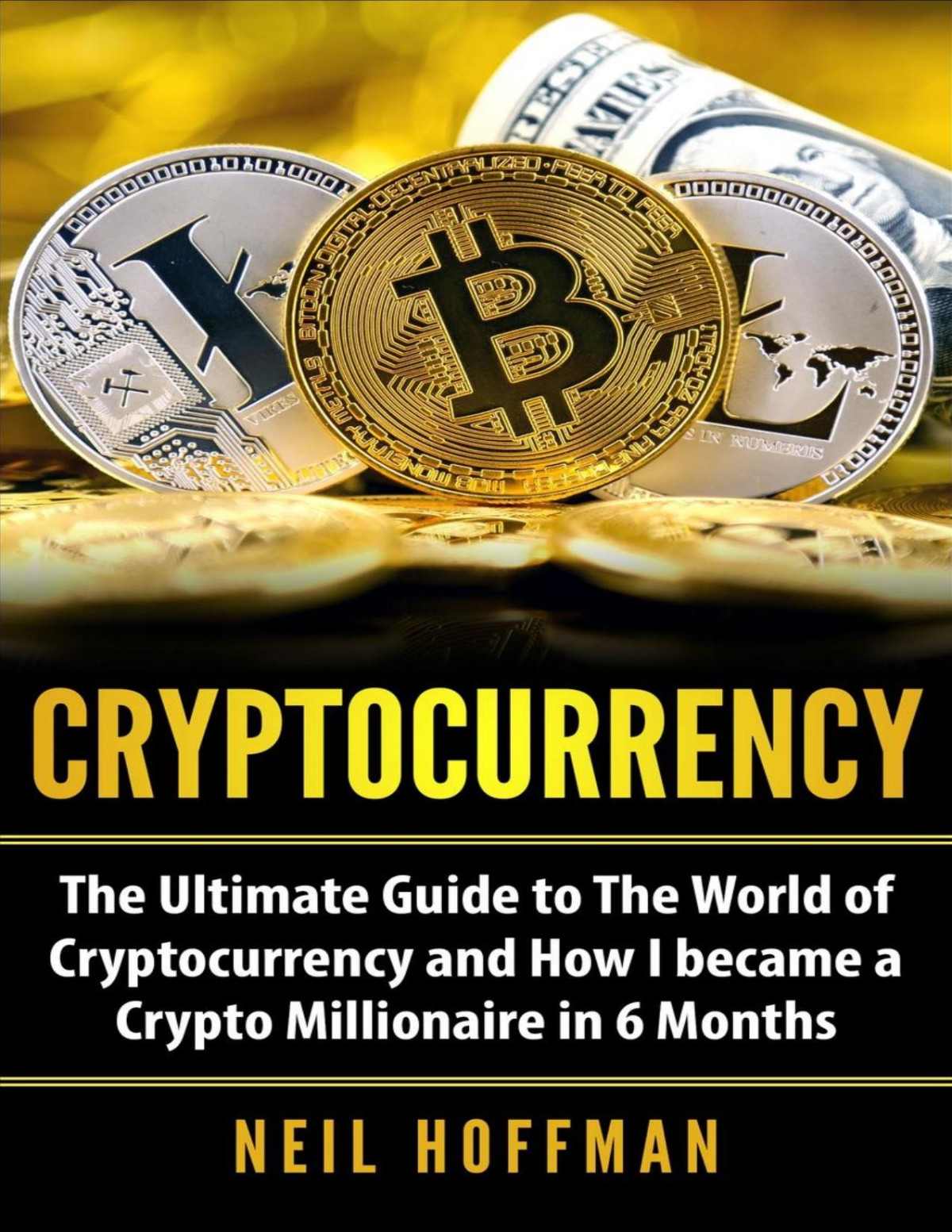 Cryptocurrency The Ultimate Guide To The World Of Cryptocurrency And How I Became A Crypto Millionaire In 6 Months Bitcoin Bitcoin Mining Cryptocurrency Trading And Blockchain Book Neil Hoffman