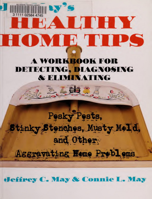 Jeff Mays Healthy Home Tips A Workbook For Detecting Diagnosing Eliminating Pesky Pests Stinky Stenches Musty Mold And Other Aggravating Home Problems Jeffrey C May