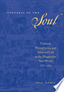 Fortress Of The Soul Violence Metaphysics And Material Life In The Huguenots New World 15171751 Neil Kamil