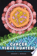 Cancer Virus Hunters A History Of Tumor Virology Gregory J Morgan