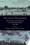 Atlantic Diasporas Jews Conversos And Cryptojews In The Age Of Mercantilism 15001800 Richard L Kagan