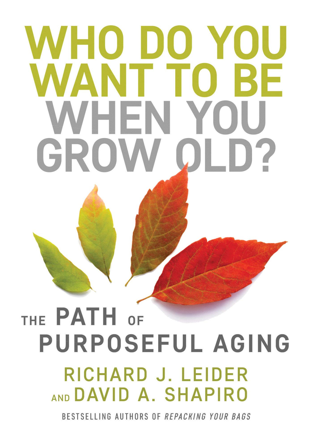 Who Do You Want To Be When You Grow Old The Path Of Purposeful Aging Richard J Leider