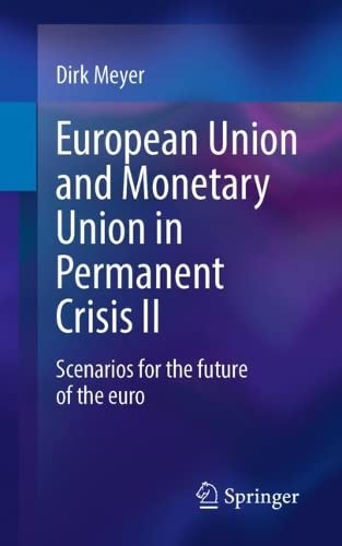 European Union And Monetary Union In Permanent Crisis Ii Scenarios For The Future Of The Euro Dirk Meyer