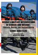 Russias Military Interventions In Georgia And Ukraine Interests Motives And Decisionmaking Elnur Izmayilov