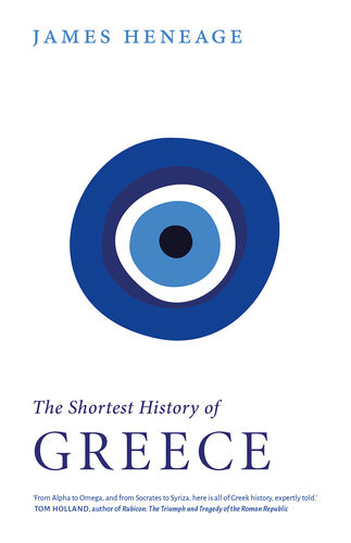 The Shortest History Of Greece The Odyssey Of A Nation From Myth To Modernity James Heneage