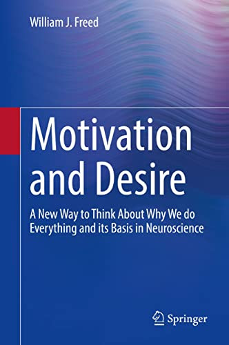 Motivation And Desire A New Way To Think About Why We Do Everything And Its Basis In Neuroscience 1st Edition William J Freed
