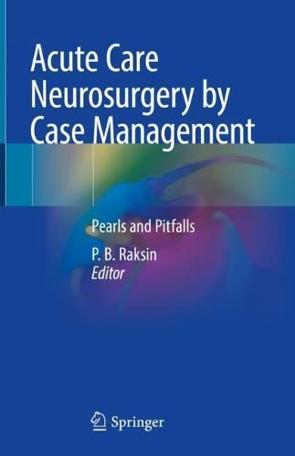 Acute Care Neurosurgery By Case Management Pearls And Pitfalls P B Raksin
