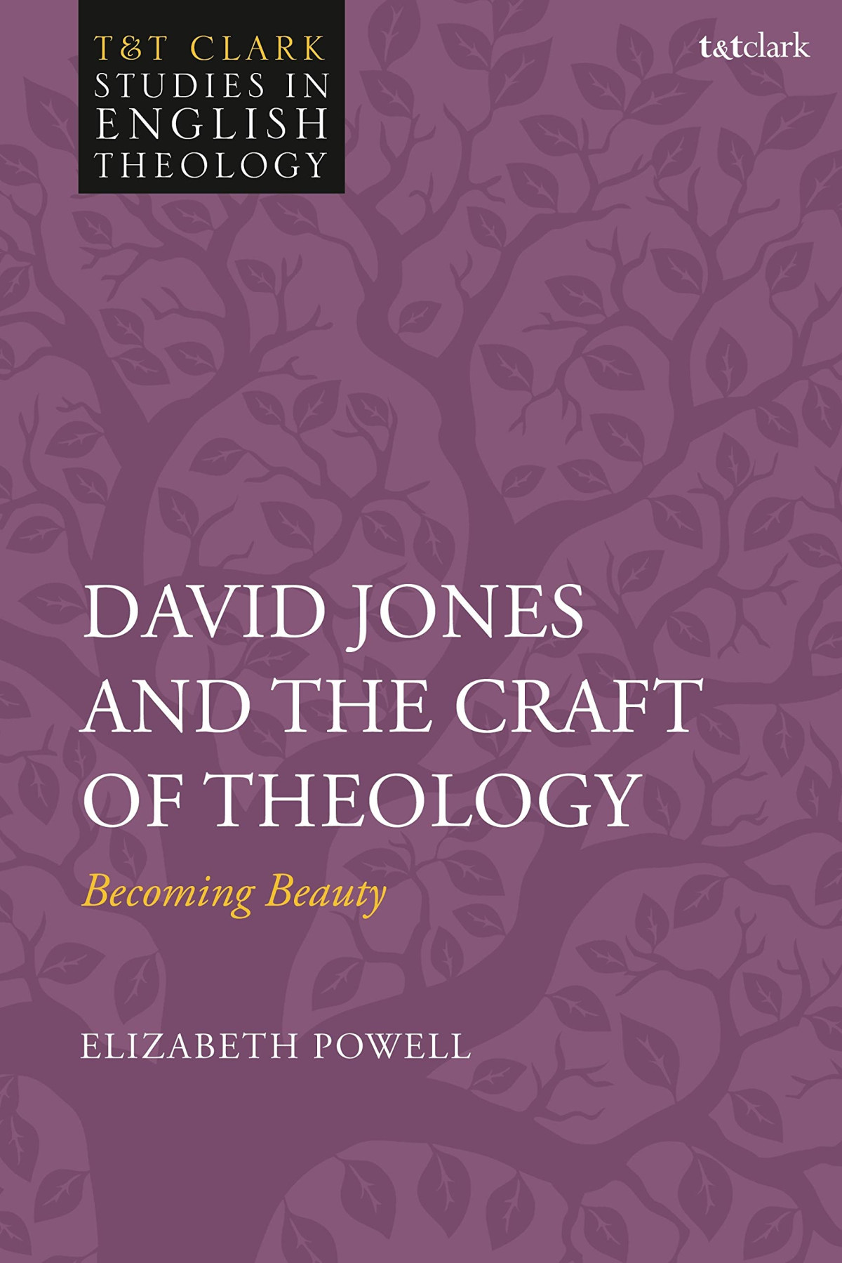 David Jones And The Craft Of Theology Becoming Beauty Elizabeth R Powell