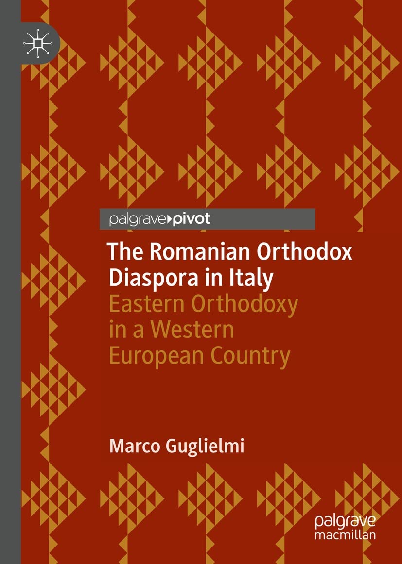 The Romanian Orthodox Diaspora In Italy Eastern Orthodoxy In A Western European Country 1st Edition Marco Guglielmi