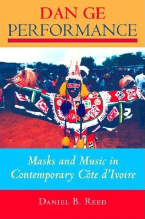 Dan Ge Performance Masks And Music In Contemporary Cte Divoire Daniel B Reed