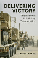 Delivering Victory The History Of Us Military Transportation Richard E Killblane