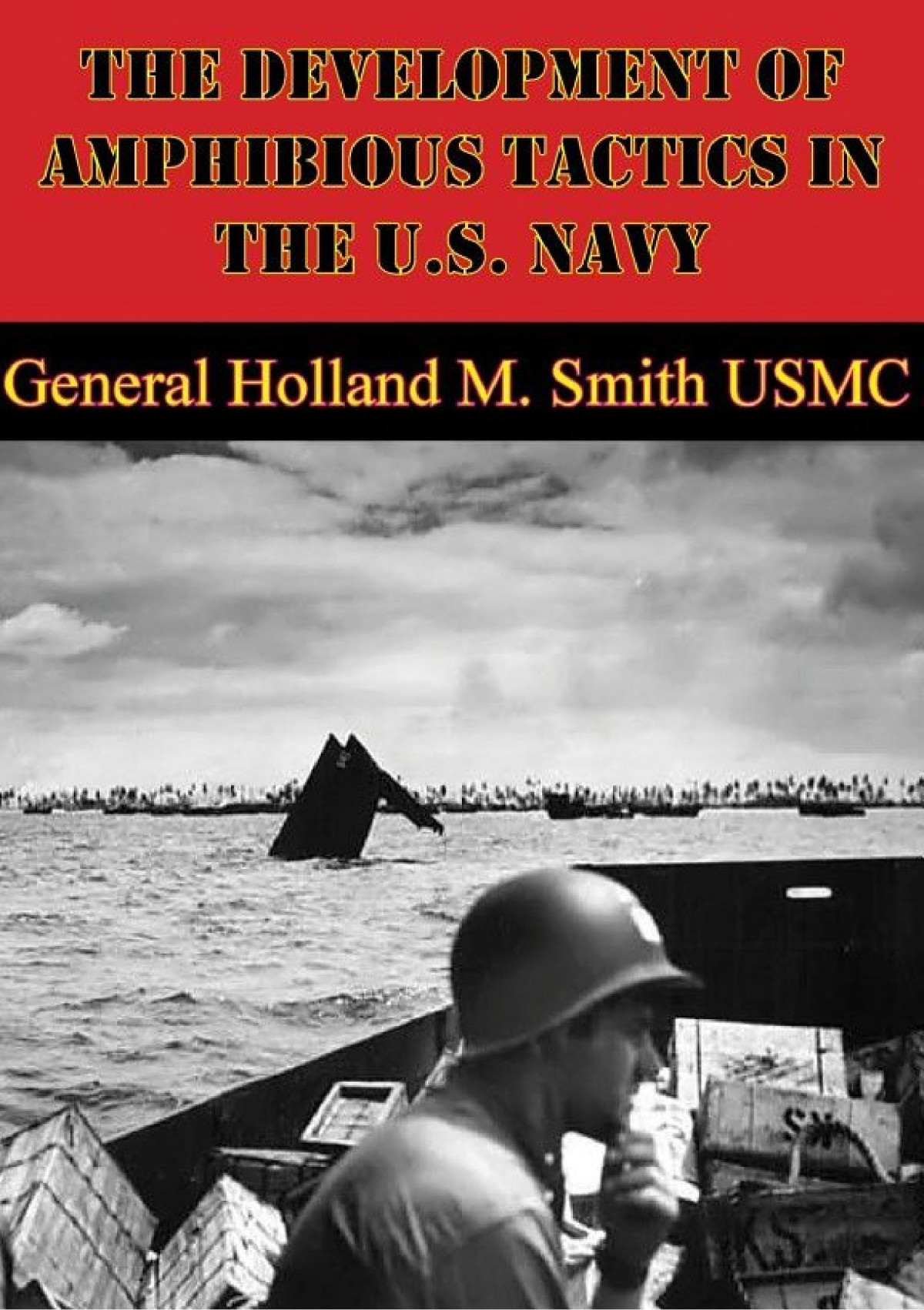 The Development Of Amphibious Tactics In The Us Navy General Holland M Smith Usmc
