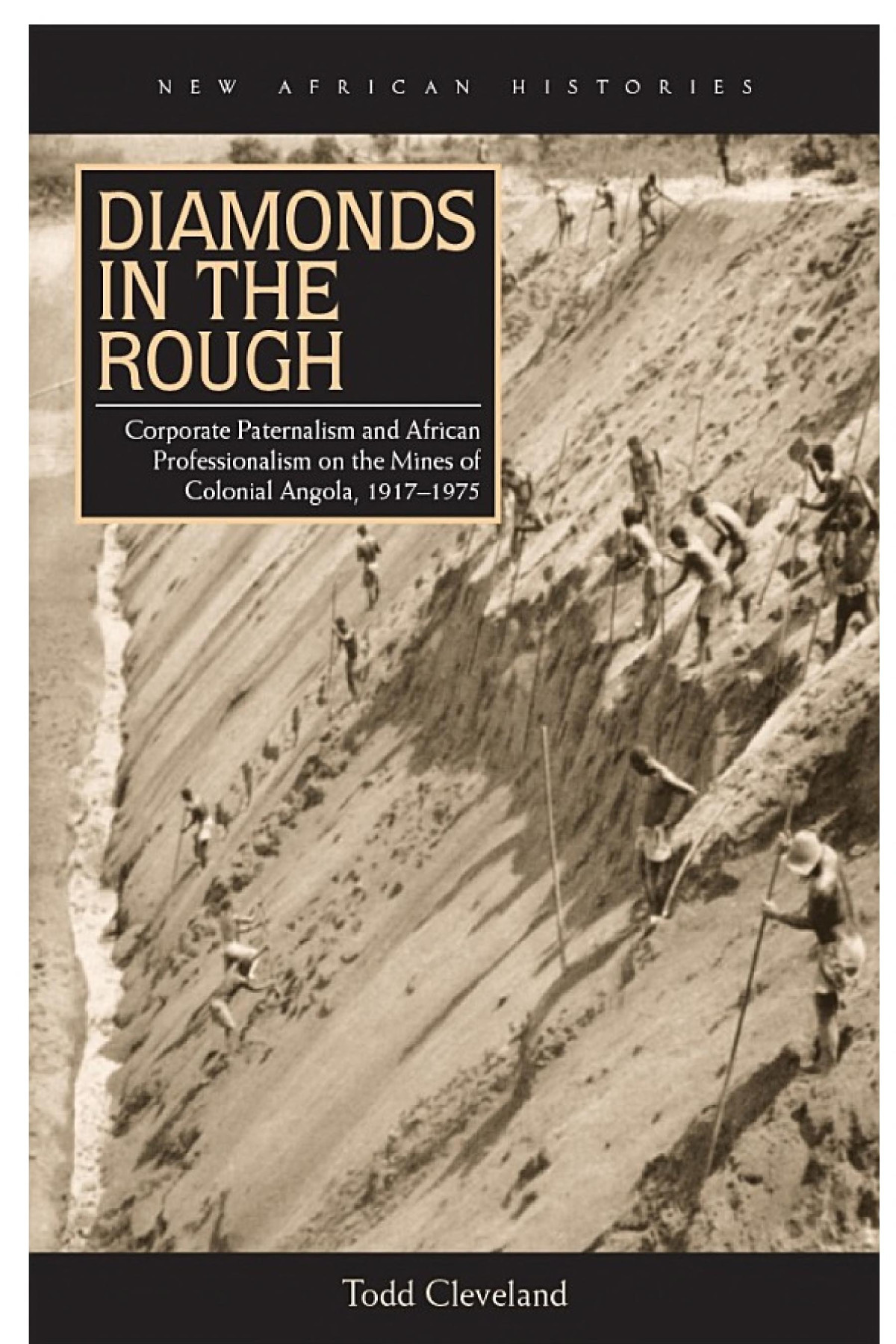 Diamonds In The Rough Corporate Paternalism And African Professionalism On The Mines Of Colonial Angola 19171975 Todd Cleveland