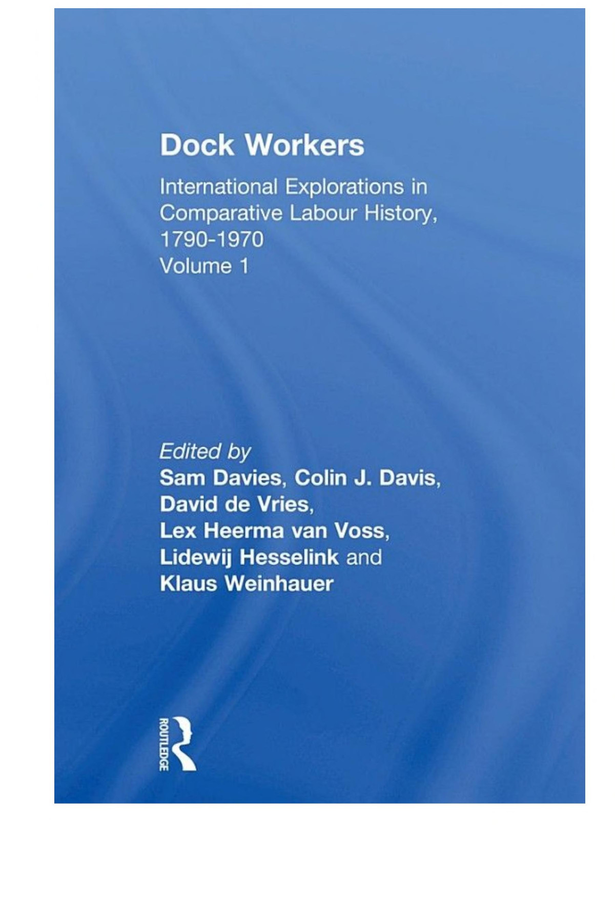 Dock Workers International Explorations In Comparative Labour History 17901970 Sam Davies Colin J Davis David De Vries Lex Heerma Van Voss Lidewij Hesselink Klaus Weinhauer