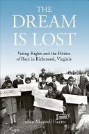The Dream Is Lost Voting Rights And The Politics Of Race In Richmond Virginia Julian Maxwell Hayter