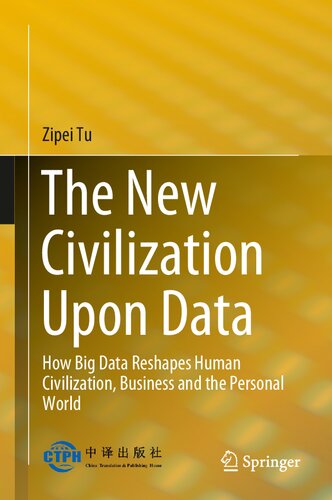 The New Civilization Upon Data How Big Data Reshapes Human Civilization Business And The Personal World 1st Edition Zipei Tu