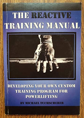 The Reactive Training Manual Developing Your Own Custom Training Program For Powerlifting Michael Tuchscherer