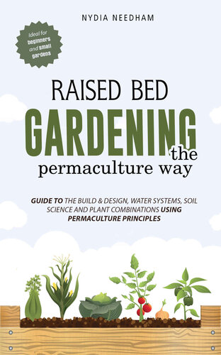 Raised Bed Gardening The Permaculture Way Guide To The Build And Design Water Systems And Soil Science Using Permaculture Principles Nydia Needham