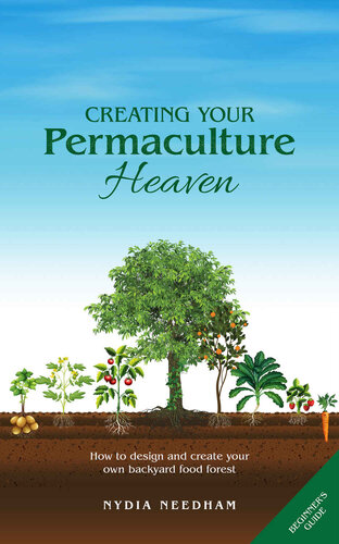 Creating Your Permaculture Heaven How To Design And Create Your Own Backyard Food Forest Nydia Needham