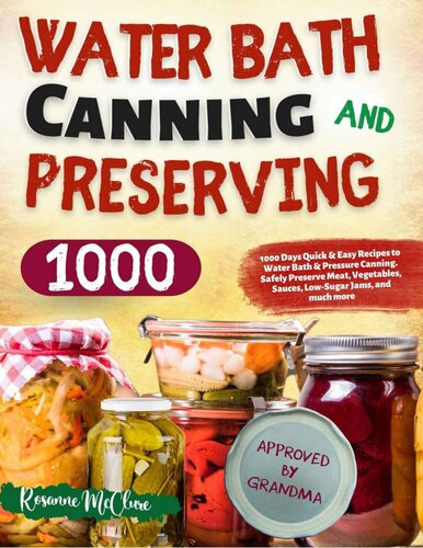 Water Bath Canning And Preserving Cookbook For Beginners 1000 Days Quick Easy Recipes To Water Bath Pressure Canning Safely Preserve Meat Vegetables Sauces Lowsugar Jams And Much More Rosanne Mcclure